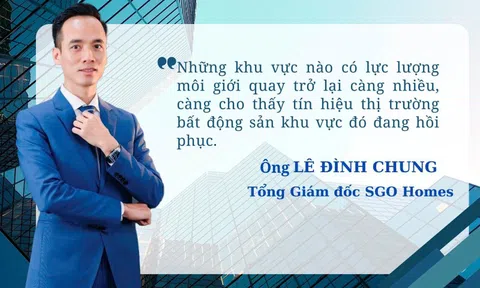 CEO SGO Homes: Nơi nào có lực lượng môi giới quay trở lại càng nhiều, thị trường bất động sản khu vực đó càng cho thấy tín hiệu phục hồi